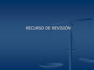 RECURSO DE REVISIÓN
 