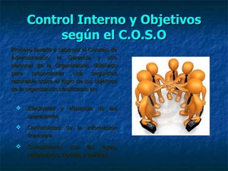 Control Interno y Objetivos según el C.O.S.O <ul><li>Proceso llevado a cabo por el Consejo de Administración, la Gerencia ...