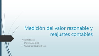 Medición del valor razonable y
reajustes contables
Presentado por:
• Sharon Ariza Ortiz
• Andrea González Restrepo
 