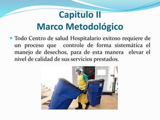 Capitulo II
Marco Metodológico
 Todo Centro de salud Hospitalario exitoso requiere de
un proceso que controle de forma si...