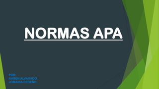 NORMAS APA
POR:
KAREN ALVARADO
JOMAIRA CEDEÑO
 