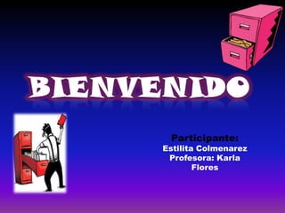 Participante:

Estilita Colmenarez
Profesora: Karla
Flores

 