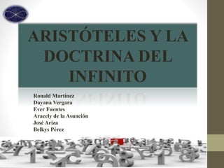 ARISTÓTELES Y LA
DOCTRINA DEL
INFINITO
Ronald Martínez
Dayana Vergara
Ever Fuentes
Aracely de la Asunción
José Ariza
Belkys Pérez
 