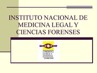 INSTITUTO NACIONAL DE MEDICINA LEGAL Y CIENCIAS FORENSES 