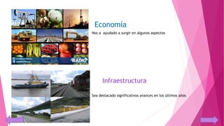 Economía
Infraestructura
Nos a ayudado a surgir en algunos aspectos
Sea destacado significativos avances en los últimos años
 