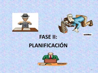 FASE II:
PLANIFICACIÓN


                18
 