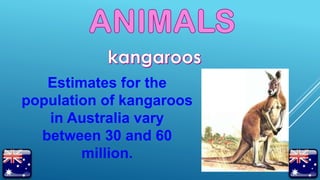 Estimates for the
population of kangaroos
in Australia vary
between 30 and 60
million.
 