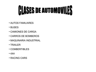 • AUTOS FAMILIARES
• BUSES
• CAMIONES DE CARGA
• CARROS DE BOMBEROS
• MAQUINARIA INDUSTRIAL
• TRAILER
• COMBERTIBLES
• 4X4
• RACING CARS
 