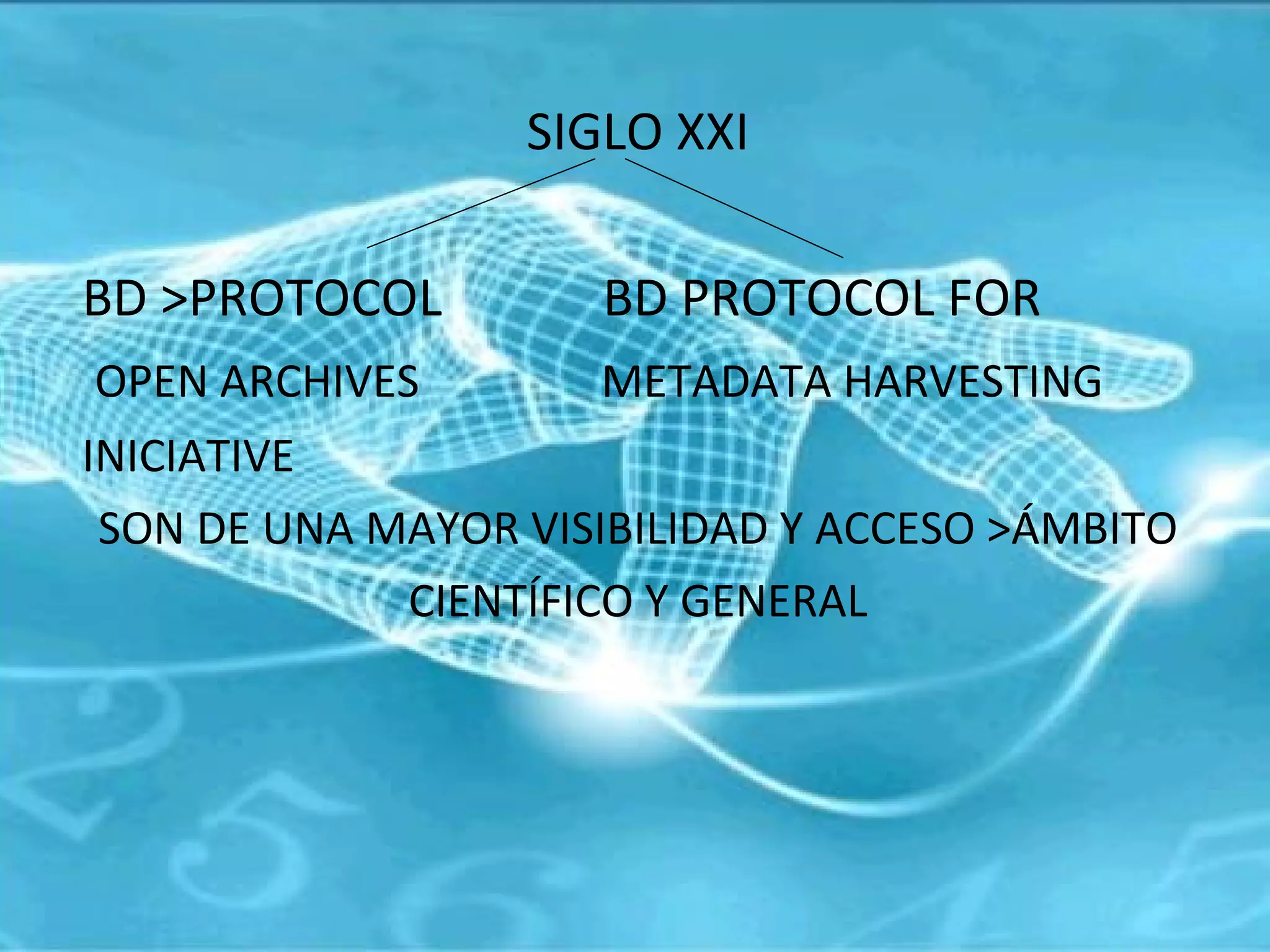 SIGLO XXI BD >PROTOCOL  BD PROTOCOL FOR  OPEN ARCHIVES   METADATA HARVESTING INICIATIVE SON DE UNA MAYOR VISIBILIDAD Y ACCESO >ÁMBITO CIENTÍFICO Y GENERAL 