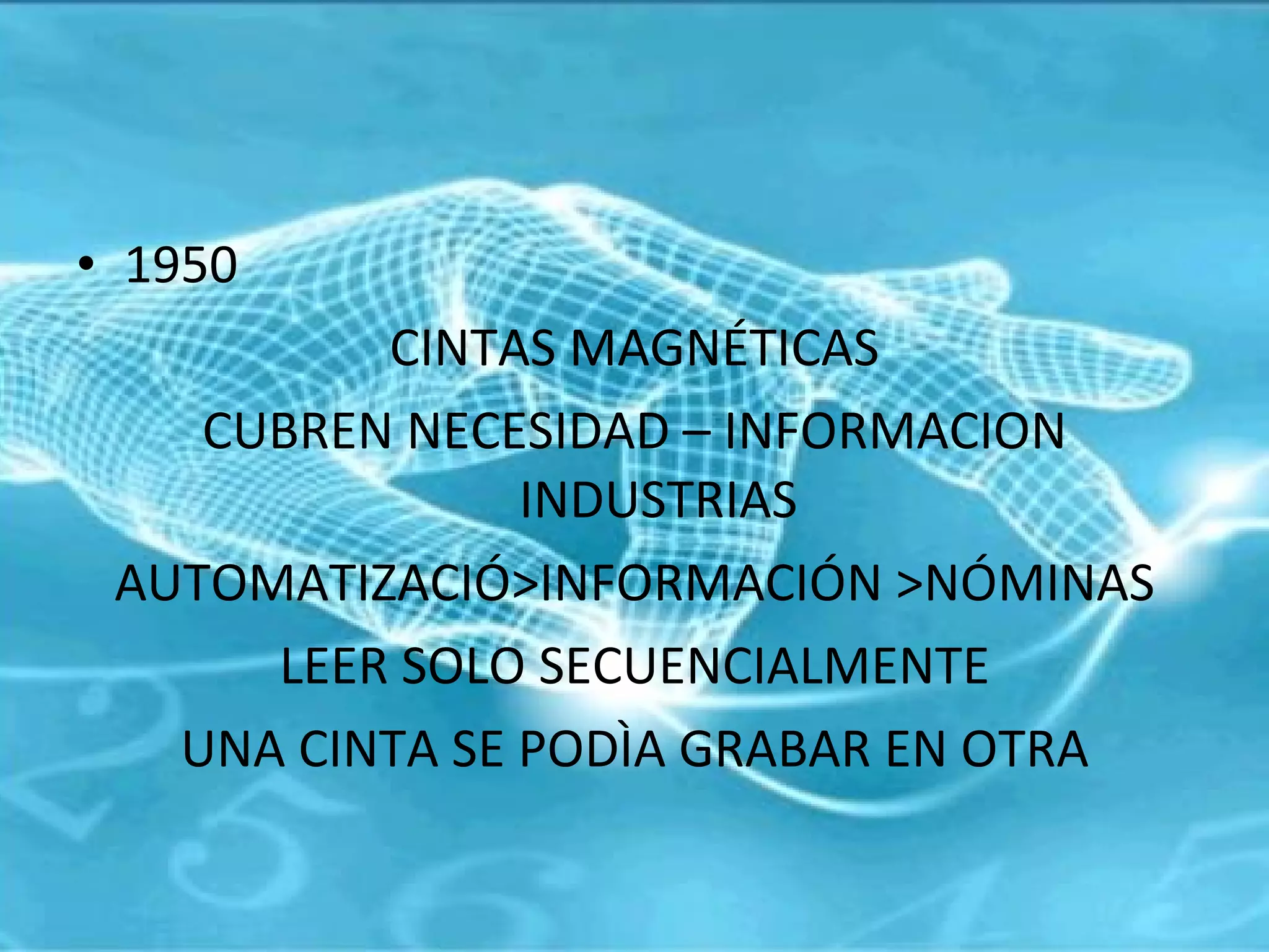 1950 CINTAS MAGNÉTICAS CUBREN NECESIDAD – INFORMACION INDUSTRIAS AUTOMATIZACIÓ>INFORMACIÓN >NÓMINAS LEER SOLO SECUENCIALMENTE UNA CINTA SE PODÌA GRABAR EN OTRA 