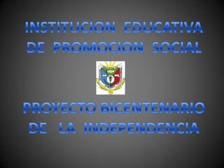 INSTITUCION  EDUCATIVA DE  PROMOCION  SOCIAL PROYECTO BICENTENARIO DE   LA  INDEPENDENCIA 