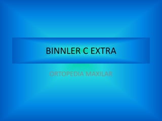 BINNLER C EXTRA
ORTOPEDIA MAXILAR

 