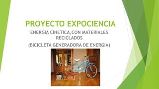 PROYECTO EXPOCIENCIA 
ENERGIA CINETICA,CON MATERIALES 
RECICLADOS 
(BICICLETA GENERADORA DE ENERGIA) 
 