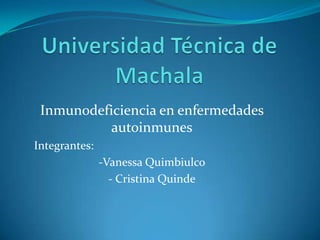 Inmunodeficiencia en enfermedades
           autoinmunes
Integrantes:
               -Vanessa Quimbiulco
                 - Cristina Quinde
 