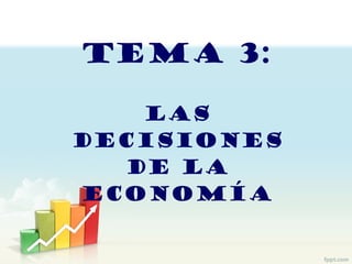 TEMA 3: LAS DECISIONES DE LA ECONOMÍA 