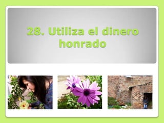 28. Utiliza el dinero
     honrado
 