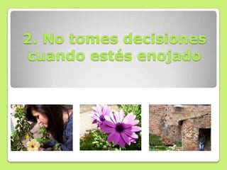 2. No tomes decisiones
 cuando estés enojado
 
