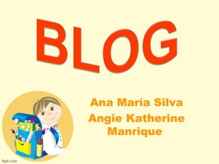 Ana María Silva
Angie Katherine
Manrique

 