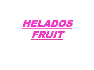 HELADOS
FRUIT

 