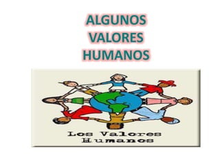 ALGUNOS
VALORES
HUMANOS
 
