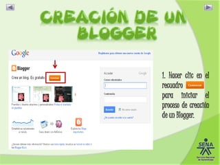1. Hacer clic en el
recuadro
para iniciar el
proceso de creación
de un Blogger.
 