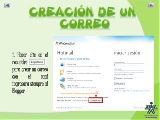 1. Hacer clic en el
recuadro
para crear un correo
con el cual
ingresara siempre al
Blogger
 