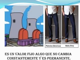 Es un valor fijo algo que no cambia
 constantemente y es permanente.
 