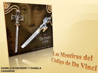 Las Mentiras del  Código de Da Vinci DANIELA ECHEVERRY Y DANIELA CASANOVA 