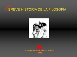 BREVE HISTORIA DE LA FILOSOFÍA
Colegio Alcántara de La Florida
2008
 