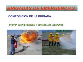 BRIGADAS DE EMERGENCIAS
COMPOSICION DE LA BRIGADA.


GRUPO DE PREVENCIÓN Y CONTROL DE INCENDIOS
 