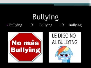 Bullying 
• Bullying  Bullying  Bullying 
 