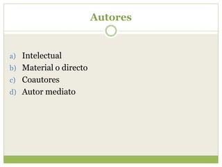 Autores


a) Intelectual
b) Material o directo
c) Coautores
d) Autor mediato
 