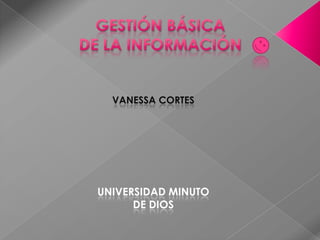 VANESSA CORTES




UNIVERSIDAD MINUTO
      DE DIOS
 