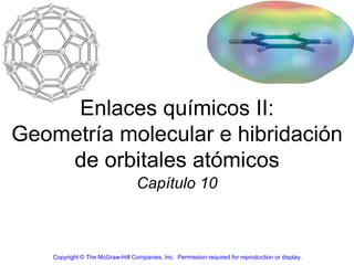 Enlaces químicos II: Geometría molecular e  hibridación  de orbitales atómicos Capítulo 10 Copyright © The McGraw-Hill Companies, Inc.  Permission required for reproduction or display. 
