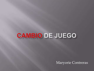 CAMBIODE JUEGO Maryorie Contreras 