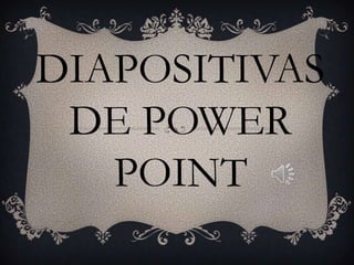 DIAPOSITIVAS
 DE POWER
   POINT
 