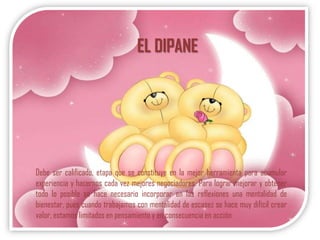 EL DIPANE




Debe ser calificado, etapa que se constituye en la mejor herramienta para acumular
experiencia y hacernos cada vez mejores negociadores. Para lograr mejorar y obtener
todo lo posible se hace necesario incorporar en las reflexiones una mentalidad de
bienestar, pues cuando trabajamos con mentalidad de escasez se hace muy difícil crear
valor, estamos limitados en pensamiento y en consecuencia en acción
 
