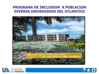 PROGRAMA DE INCLUSION A POBLACION
 DIVERSA UNIVERSIDAD DEL ATLANTICO
 