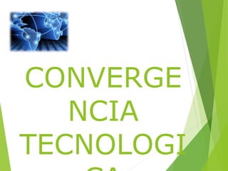 CONVERGE
NCIA
TECNOLOGI
 