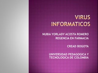 NUBIA YORLADY ACOSTA ROMERO 
REGENCIA EN FARMACIA 
CREAD BOGOTA 
UNIVERSIDAD PEDAGOGICA Y 
TECNOLOGICA DE COLOMBIA 
 