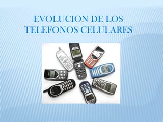 EVOLUCION DE LOS
TELEFONOS CELULARES
 