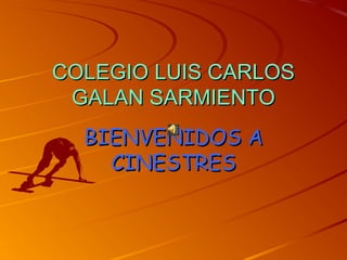 COLEGIO LUIS CARLOS
 GALAN SARMIENTO
  BIENVENIDOS A
    CINESTRES
 