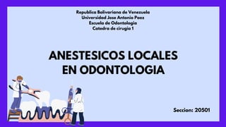 Republica Bolivariana de Venezuela
Universidad Jose Antonio Paez
Escuela de Odontologia
Catedra de cirugia 1
ANESTESICOS LOCALES
EN ODONTOLOGIA
Seccion: 20501
 