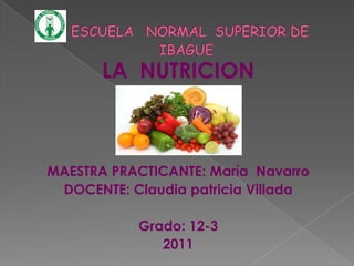 LA NUTRICION



MAESTRA PRACTICANTE: María Navarro
 DOCENTE: Claudia patricia Villada

           Grado: 12-3
              2011
 