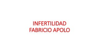 INFERTILIDAD
FABRICIO APOLO
 
