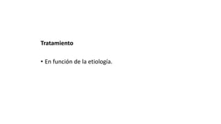 Tratamiento
• En función de la etiología.
 