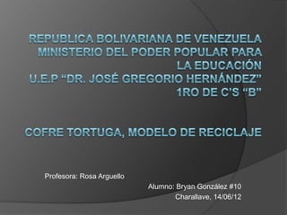Profesora: Rosa Arguello
                           Alumno: Bryan González #10
                                  Charallave, 14/06/12
 
