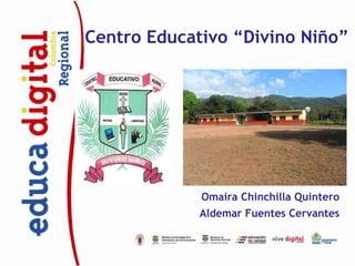 Centro Educativo “Divino Niño”




             Omaira Chinchilla Quintero
             Aldemar Fuentes Cervantes
 