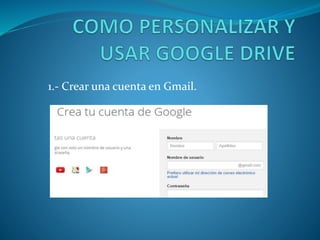 1.- Crear una cuenta en Gmail. 
 