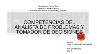Universidad Fermín Toro
Vicerrectorado Académico
Facultad de Ciencias Económicas y Sociales

Alumno:
David H. Correa P. V-25714684
Prof. Enid Moreno
Saia A

 